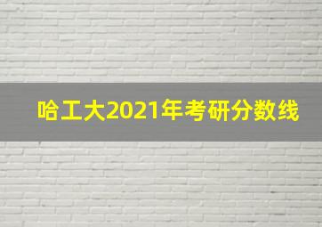 哈工大2021年考研分数线