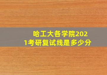 哈工大各学院2021考研复试线是多少分