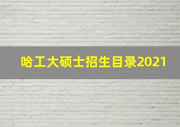 哈工大硕士招生目录2021