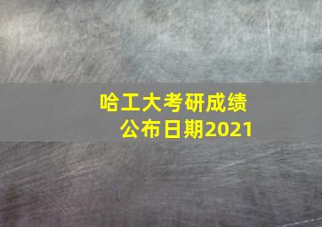 哈工大考研成绩公布日期2021