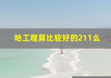 哈工程算比较好的211么