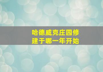 哈德威克庄园修建于哪一年开始