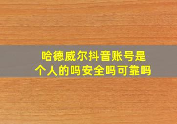 哈德威尔抖音账号是个人的吗安全吗可靠吗