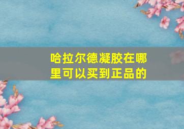 哈拉尔德凝胶在哪里可以买到正品的