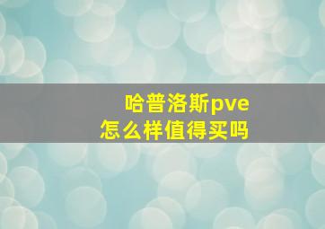 哈普洛斯pve怎么样值得买吗