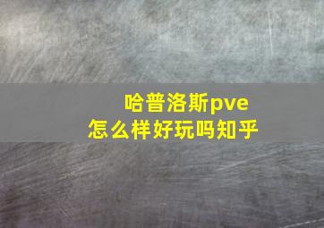 哈普洛斯pve怎么样好玩吗知乎