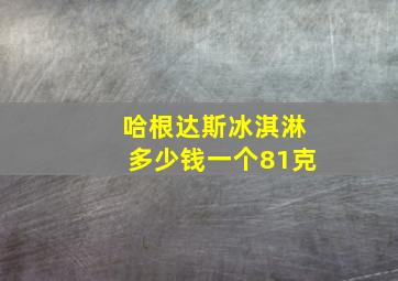 哈根达斯冰淇淋多少钱一个81克