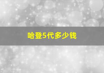 哈登5代多少钱