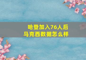 哈登加入76人后马克西数据怎么样