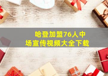 哈登加盟76人中场宣传视频大全下载