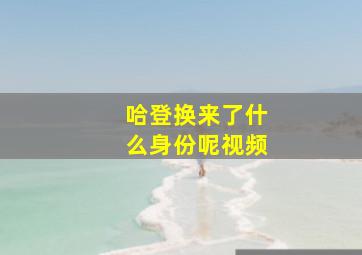 哈登换来了什么身份呢视频