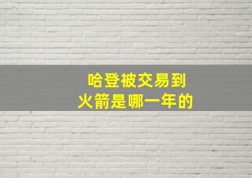 哈登被交易到火箭是哪一年的