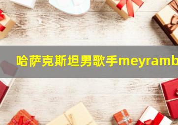 哈萨克斯坦男歌手meyrambek