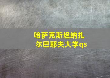 哈萨克斯坦纳扎尔巴耶夫大学qs