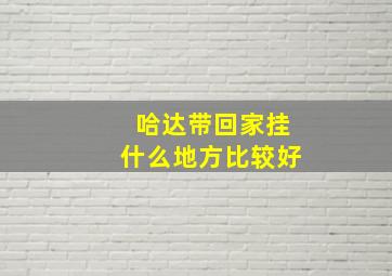 哈达带回家挂什么地方比较好