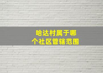 哈达村属于哪个社区管辖范围