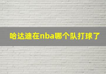 哈达迪在nba哪个队打球了