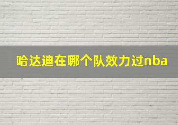 哈达迪在哪个队效力过nba