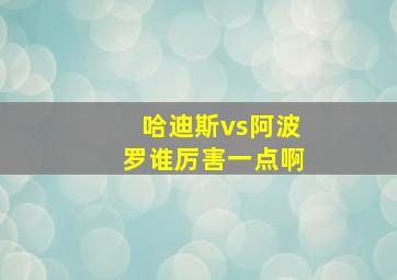 哈迪斯vs阿波罗谁厉害一点啊