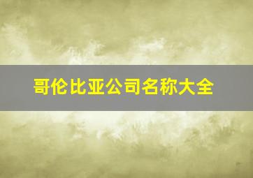 哥伦比亚公司名称大全