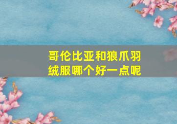 哥伦比亚和狼爪羽绒服哪个好一点呢