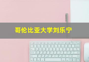 哥伦比亚大学刘乐宁