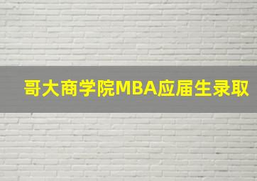 哥大商学院MBA应届生录取