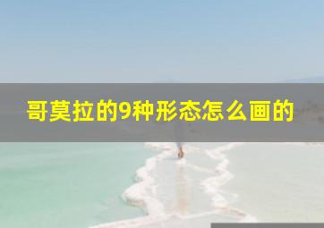 哥莫拉的9种形态怎么画的