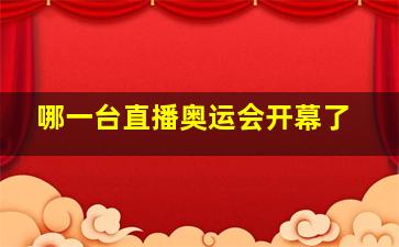 哪一台直播奥运会开幕了