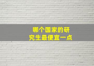 哪个国家的研究生最便宜一点