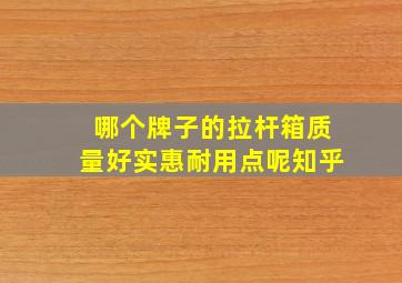 哪个牌子的拉杆箱质量好实惠耐用点呢知乎