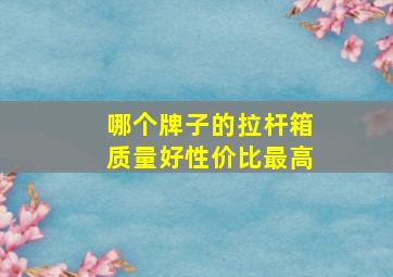 哪个牌子的拉杆箱质量好性价比最高