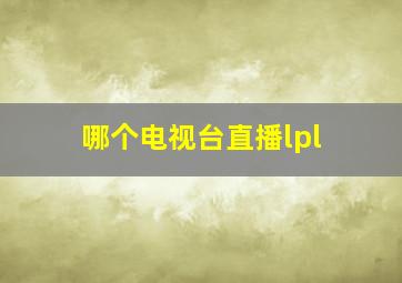 哪个电视台直播lpl