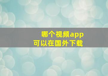 哪个视频app可以在国外下载