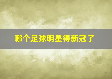 哪个足球明星得新冠了