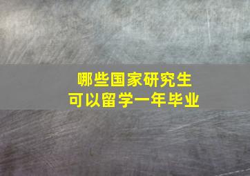 哪些国家研究生可以留学一年毕业