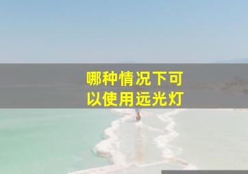 哪种情况下可以使用远光灯