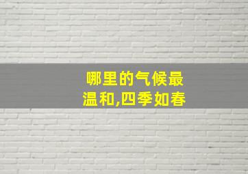 哪里的气候最温和,四季如春