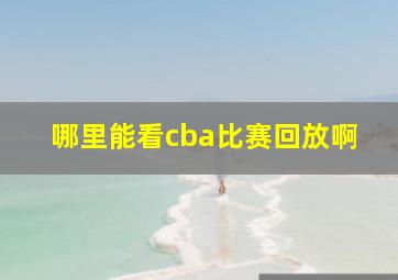 哪里能看cba比赛回放啊