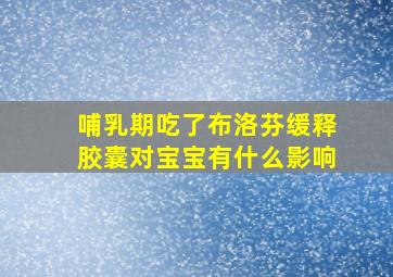 哺乳期吃了布洛芬缓释胶囊对宝宝有什么影响