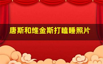 唐斯和维金斯打瞌睡照片