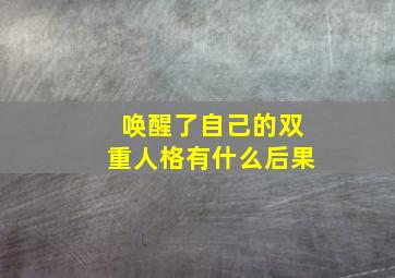 唤醒了自己的双重人格有什么后果