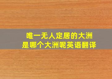 唯一无人定居的大洲是哪个大洲呢英语翻译