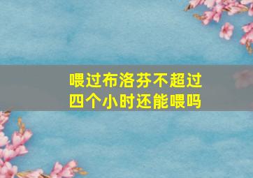 喂过布洛芬不超过四个小时还能喂吗