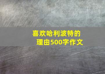 喜欢哈利波特的理由500字作文