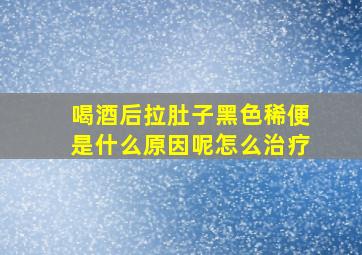 喝酒后拉肚子黑色稀便是什么原因呢怎么治疗