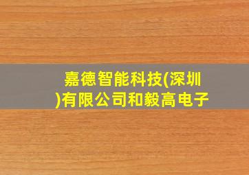 嘉德智能科技(深圳)有限公司和毅高电子