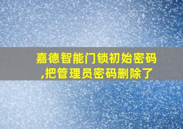 嘉德智能门锁初始密码,把管理员密码删除了