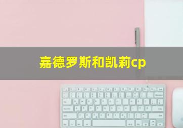 嘉德罗斯和凯莉cp