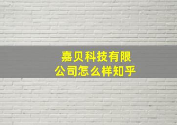 嘉贝科技有限公司怎么样知乎